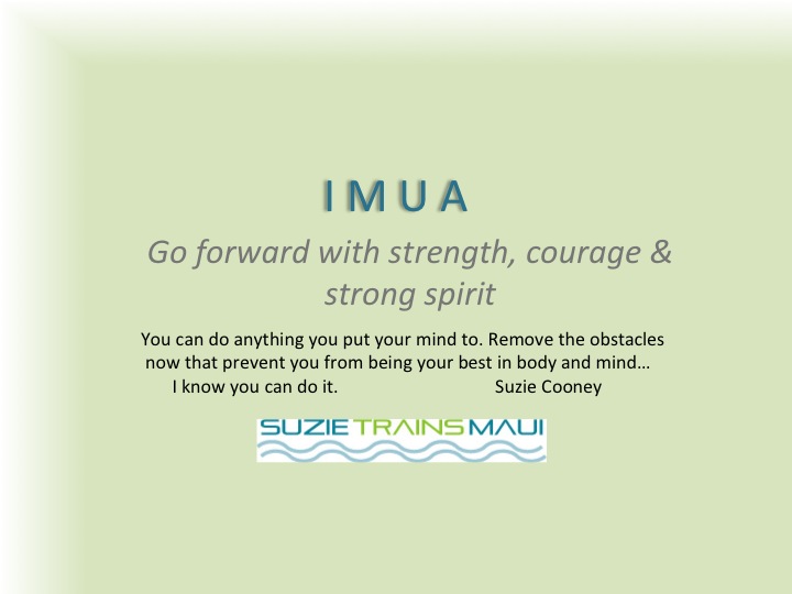 IMUA is the Hawaiian Word I Use as My Mantra to Motivate and Inspire